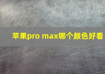 苹果pro max哪个颜色好看